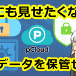 誰にも見られたくないデータ、自分しか見れない仕組み「pCloud Encryption」で暗号化しよう！画像も動画も秘密のデータもクラウド保存！